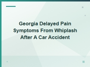 Delayed Whiplash Symptoms After a Georgia Car Accident