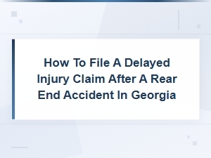 How to File a Delayed Injury Claim After a Rear-End Accident in Georgia