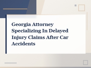 Georgia Attorney for Delayed Car Accident Injuries