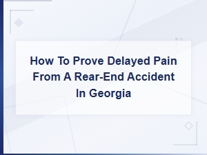 Proving Delayed Pain After a Georgia Rear-End Accident