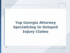 Top Georgia Attorney for Delayed Injury Claims
